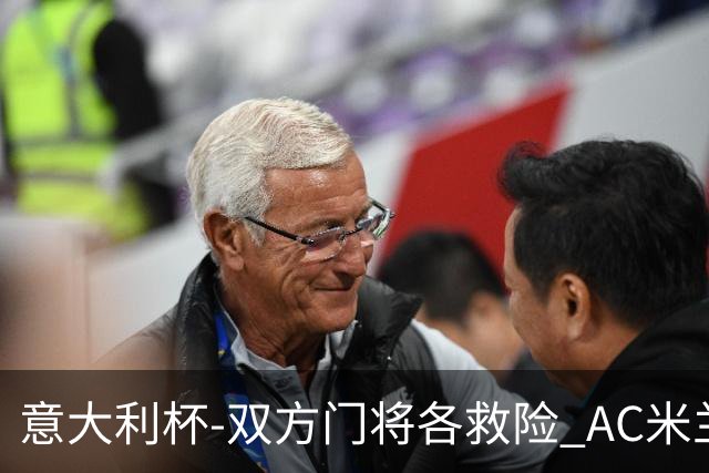 意大利杯-双方门将各救险 AC米兰主场平国际米兰